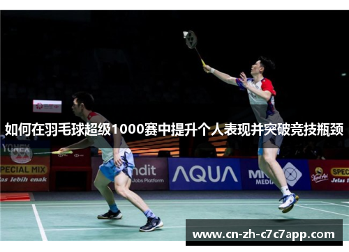 如何在羽毛球超级1000赛中提升个人表现并突破竞技瓶颈