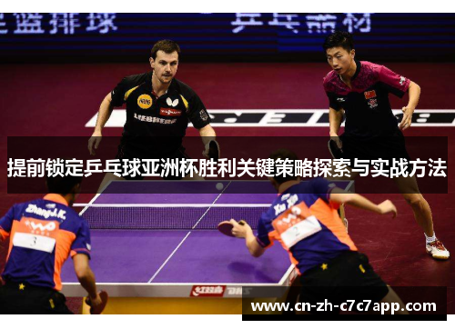 提前锁定乒乓球亚洲杯胜利关键策略探索与实战方法