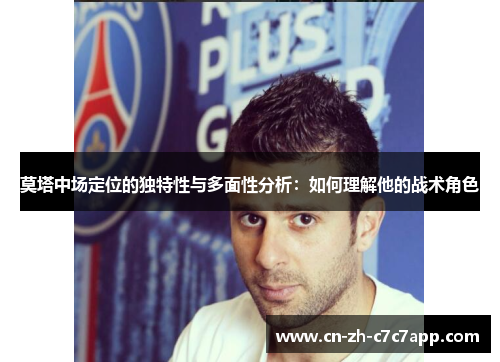 莫塔中场定位的独特性与多面性分析：如何理解他的战术角色