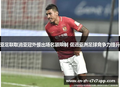亚足联取消亚冠外援出场名额限制 促进亚洲足球竞争力提升